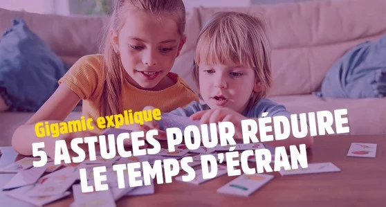 Gigamic vous donne 5 astuces pour réduire le temps d'écran de vos enfants !